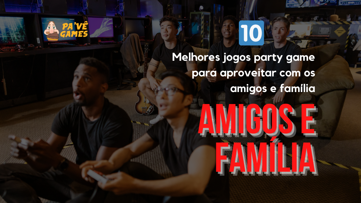 8 jogos no estilo party game para curtir com os amigos